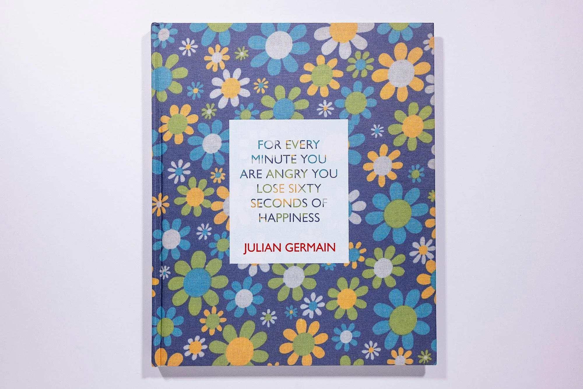 Julian Germain, For every minute you are angry you lose sixty seconds of happiness (Third Edition)